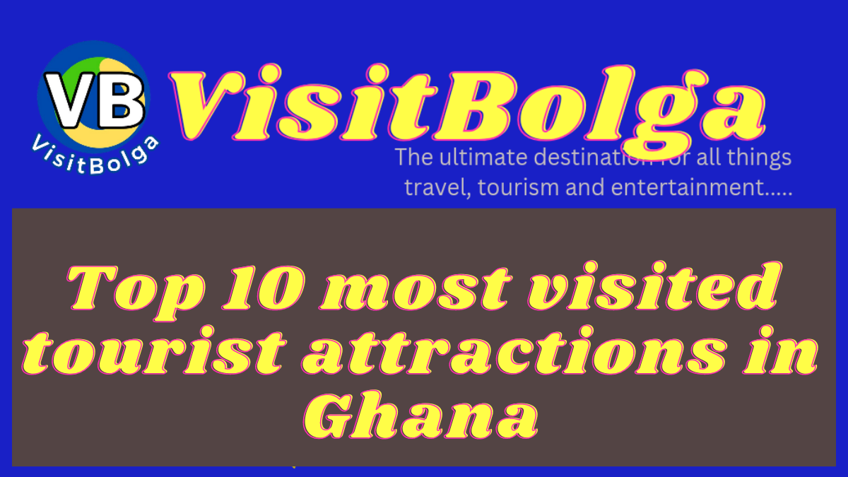 Top 10 Most Visited Tourist Attractions in Ghana 2023